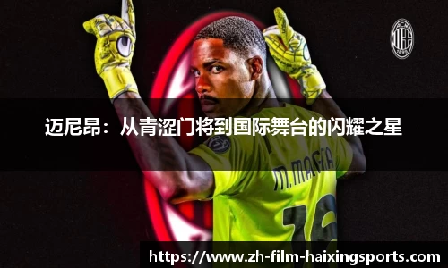 迈尼昂：从青涩门将到国际舞台的闪耀之星