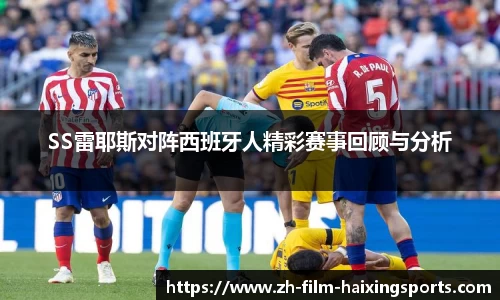 SS雷耶斯对阵西班牙人精彩赛事回顾与分析