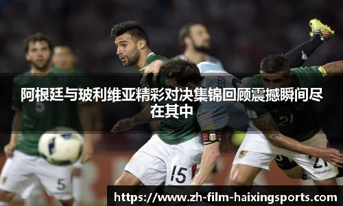 阿根廷与玻利维亚精彩对决集锦回顾震撼瞬间尽在其中