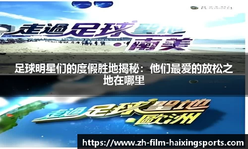 足球明星们的度假胜地揭秘：他们最爱的放松之地在哪里