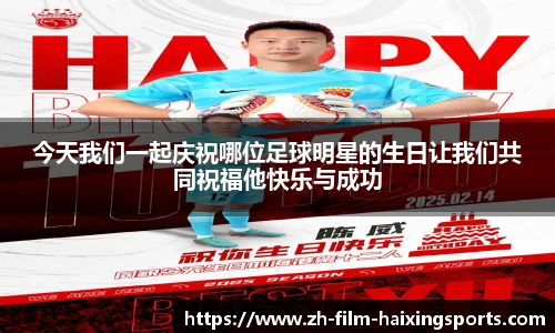 今天我们一起庆祝哪位足球明星的生日让我们共同祝福他快乐与成功