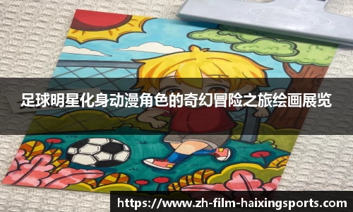足球明星化身动漫角色的奇幻冒险之旅绘画展览
