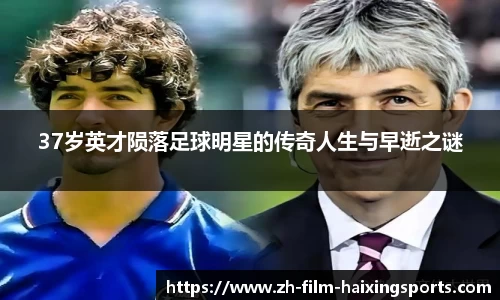 37岁英才陨落足球明星的传奇人生与早逝之谜